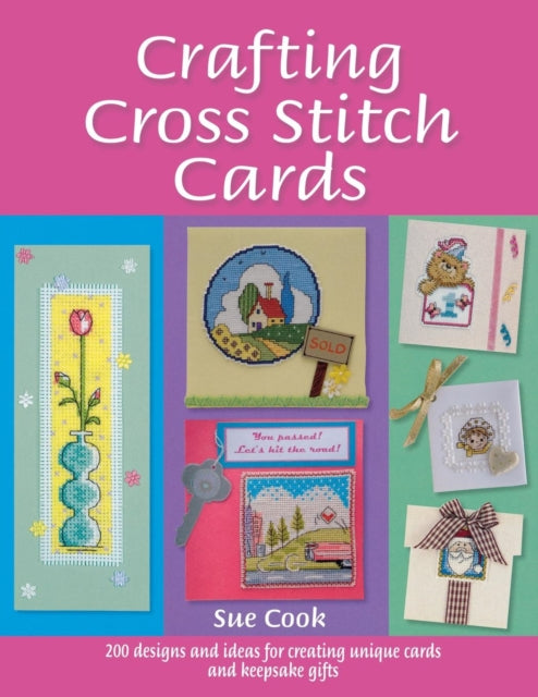 Crafting Cross Stitch Cards: 200 Designs and Ideas for Creating Unique Cards and Keepsake Gifts