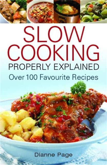 Slow Cooking Properly Explained: Over 100 Favourite Recipes