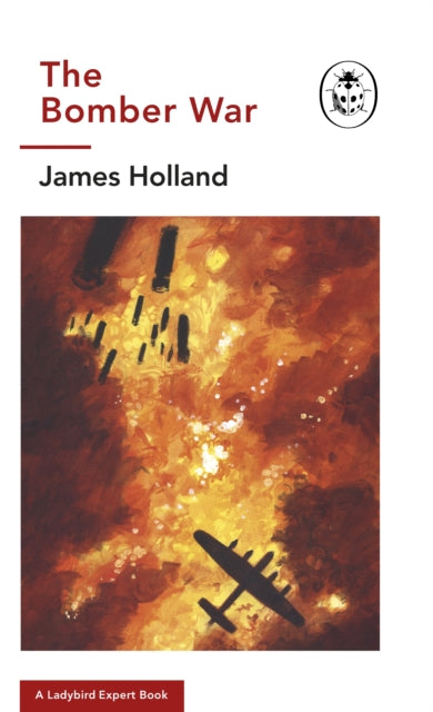 The Bomber War: A Ladybird Expert Book - Book 7 of the Ladybird Expert History of the Second World War