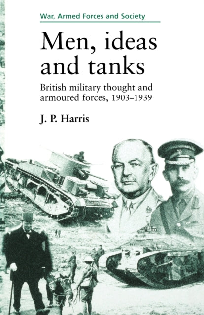 Men, Ideas and Tanks: British Military Thought and Armoured Forces, 1903?39