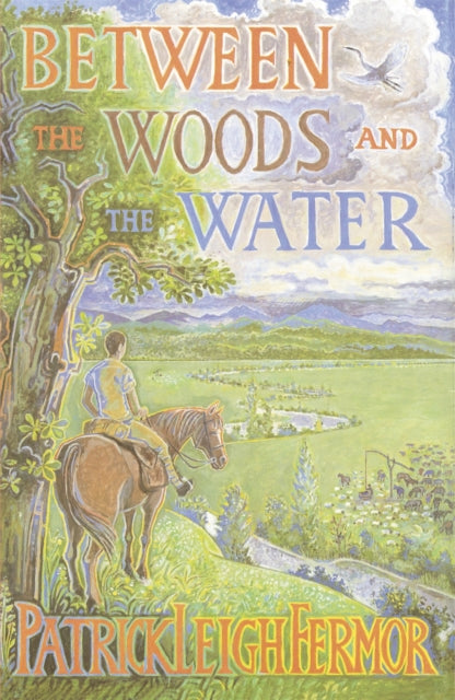 Between the Woods and the Water: on Foot to Constantinople from the Hook of Holland - The Middle Danube to the Iron Gates