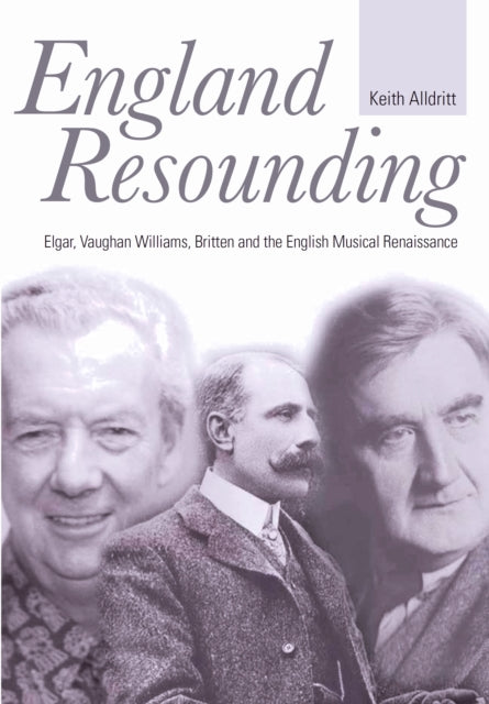 England Resounding - Elgar, Vaughan Williams, Britten and the English Musical Renaissance