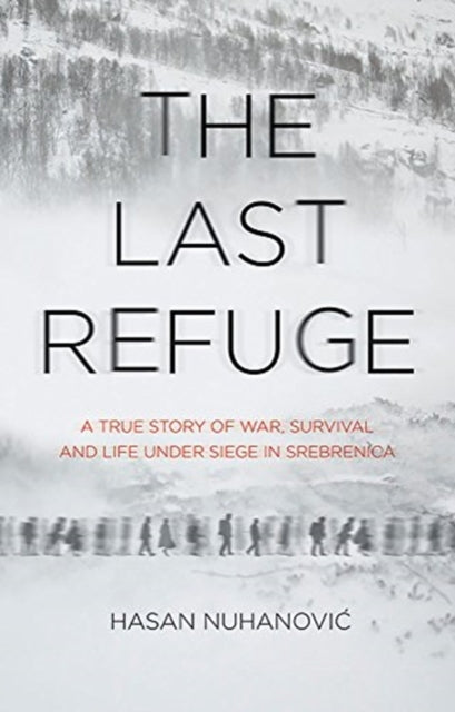 The Last Refuge - A True Story of War, Survival and Life Under Siege in Srebrenica