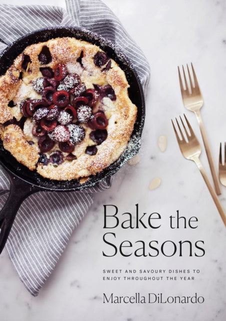 Bake The Seasons - Sweet and Savoury Dishes to Enjoy Throughout the Year