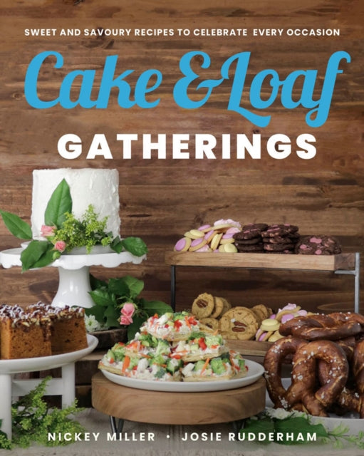Cake & Loaf Gatherings - Sweet and Savoury Recipes to Celebrate Every Occasion