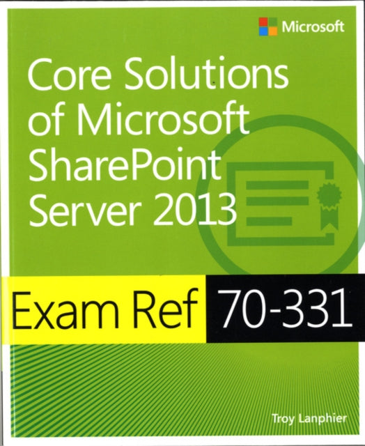 Core Solutions of Microsoft (R) SharePoint (R) Server 2013: Exam Ref 70-331