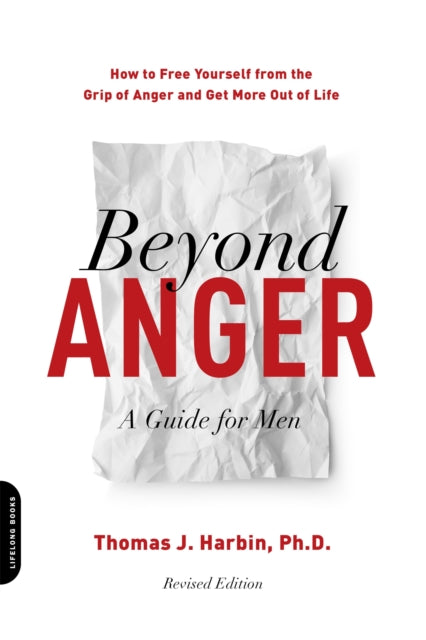 Beyond Anger: A Guide for Men (Revised) - How to Free Yourself from the Grip of Anger and Get More Out of Life