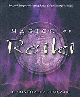 Magick of Reiki: Focused Energy for Healing, Ritual and Spiritual Development