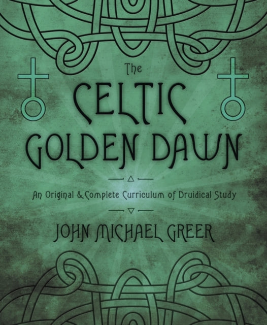 The Celtic Golden Dawn: An Original and Complete Curriculum of Druidical Study