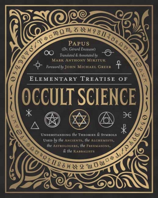 Elementary Treatise of Occult Science - Understanding the Theories and Symbols Used by the Ancients, the Alchemists, the Astrologers, the Freemasons, and the Kabbalists