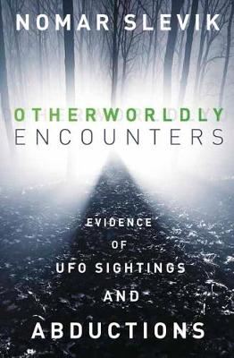 Otherworldly Encounters - Evidence of UFO Sightings and Abductions