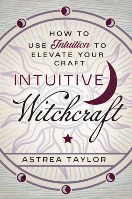 Intuitive Witchcraft - How to Use Intuition to Elevate Your Craft