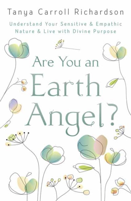 Are You An Earth Angel? - Understand Your Sensitive and Empathic Nature and Live with Divine Purpose