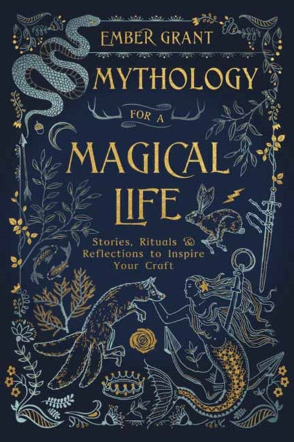 Mythology for a Magical Life - Stories, Rituals and Reflections to Inspire Your Craft