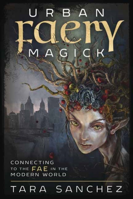 Urban Faery Magick - Connecting to the Fae in the Modern World