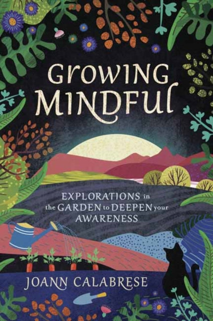 GROWING MINDFUL : EXPLORATIONS IN THE GARDEN