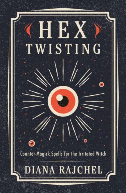 Hex Twisting - Counter-Magick Spells for the Irritated Witch