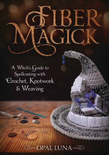 Fiber Magick - A Witch's Guide to Spellcasting with Crochet, Knotwork & Weaving