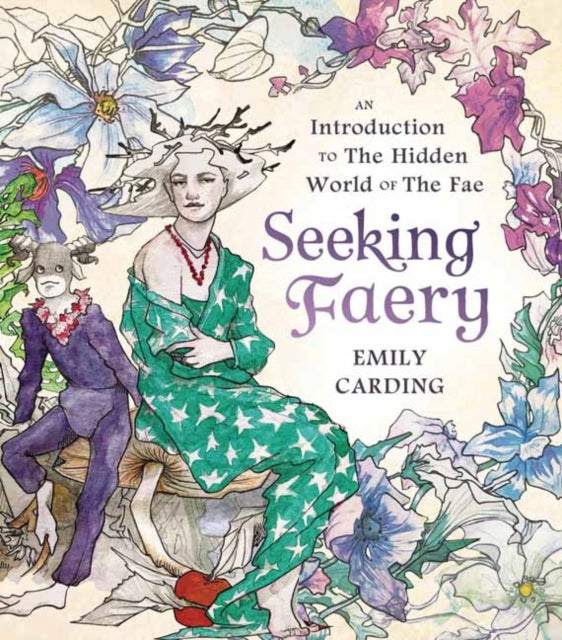 Seeking Faery - An Introduction to the Hidden World of the Fae