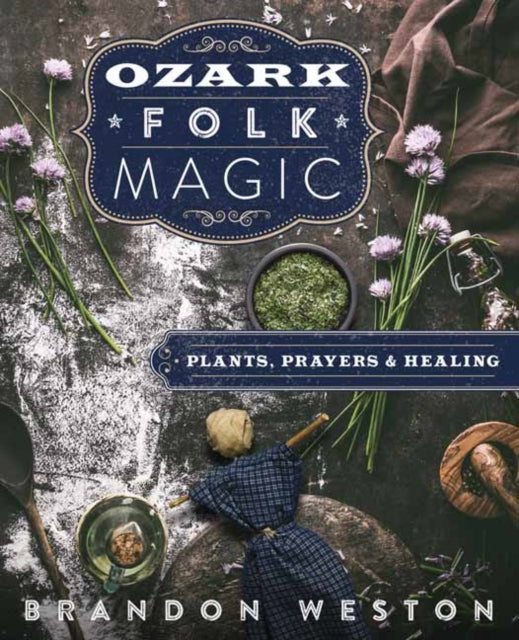 Ozark Folk Magic - Plants, Prayers and Healing