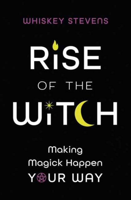 Rise of the Witch - Making Magick Happen Your Way