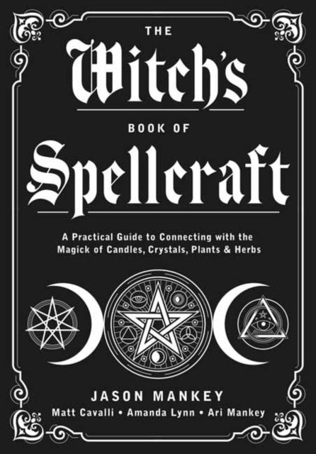 The Witch's Book of Spellcraft - A Practical Guide to Connecting with the Magick of Candles, Crystals, Plants & Herbs