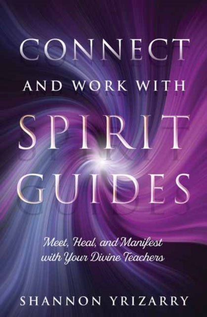 Connect and Work with Spirit Guides - Meet, Heal, and Manifest with Your Divine Teachers