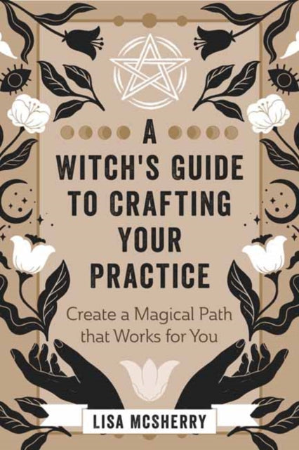 A Witch's Guide to Crafting Your Practice - Create a Magical Path that Works for You