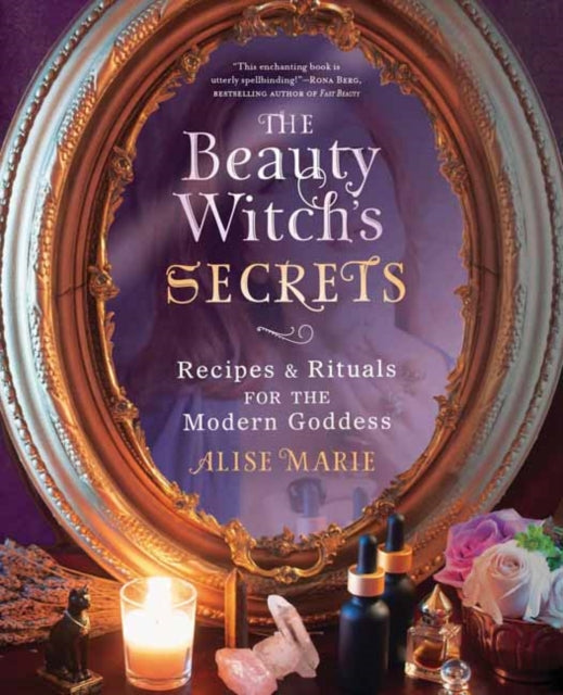 The Beauty Witch's Secrets - Recipes and Rituals for the Modern Goddess