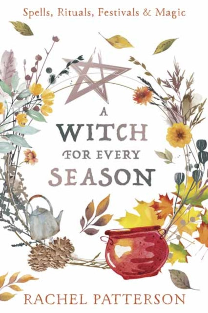 A Witch for Every Season - Spells, Rituals, Festivals & Magic