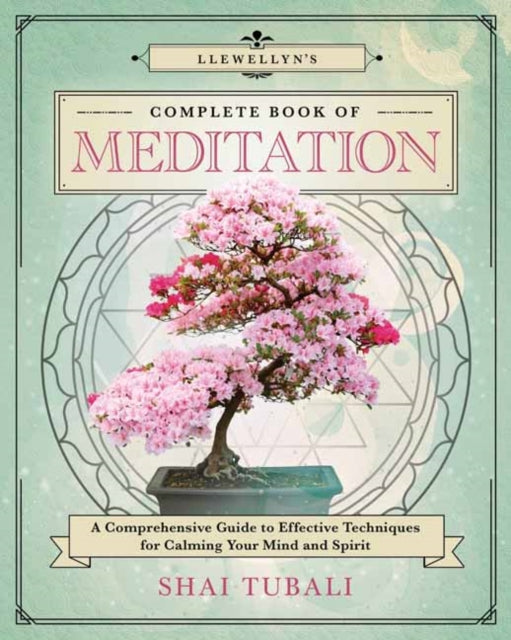 Llewellyn's Complete Book of Meditation - A Comprehensive Guide to Effective Techniques for Calming Your Mind and Spirit