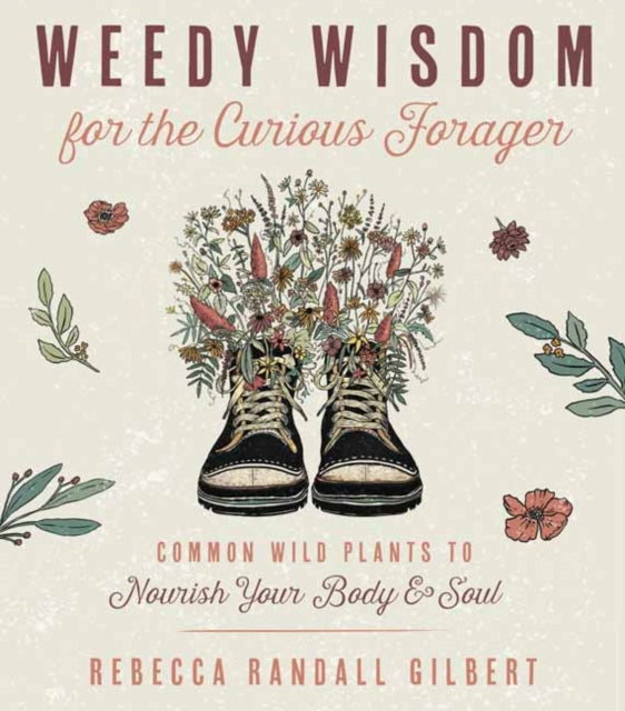 Weedy Wisdom for the Curious Forager - Common Wild Plants to Nourish Your Body & Soul
