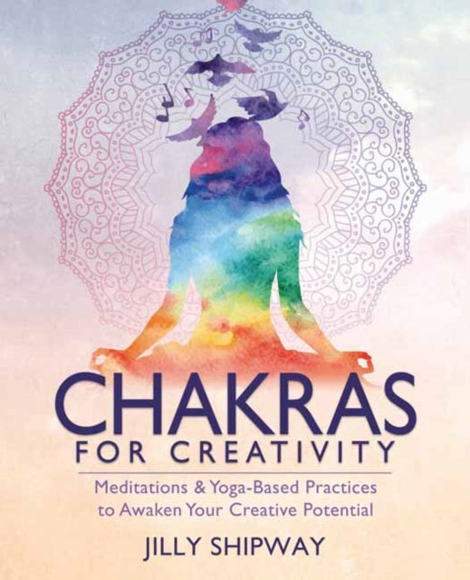 Chakras for Creativity - Meditations & Yoga-Based Practices to Awaken Your Creative Potential