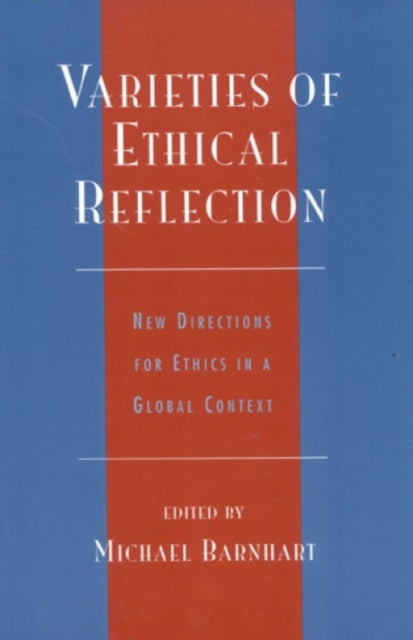 Varieties of Ethical Reflection: New Directions for Ethics in a Global Context