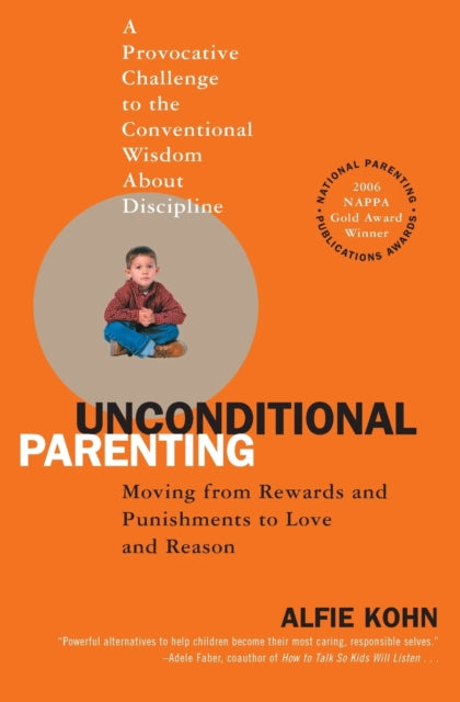 Unconditional Parenting: Moving from Rewards and Punishments to Love and Reason