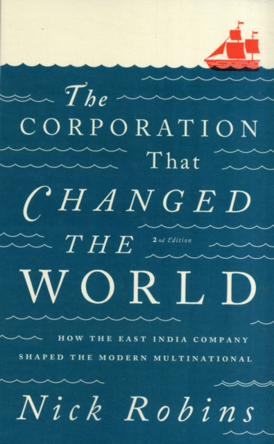 The Corporation That Changed the World: How the East India Company Shaped the Modern Multinational