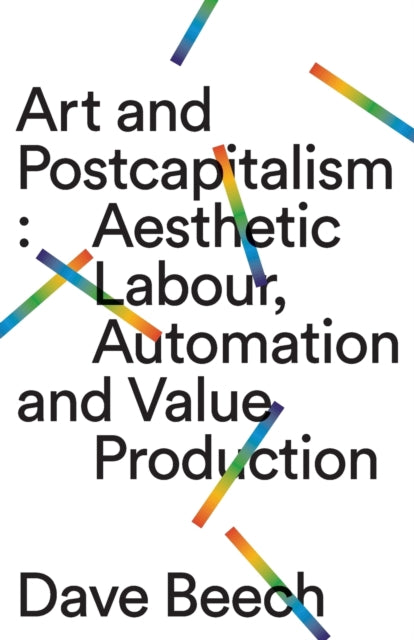 Art and Postcapitalism - Aesthetic Labour, Automation and Value Production