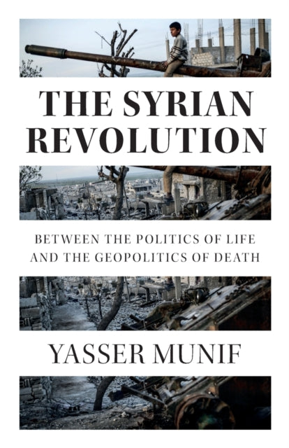 The Syrian Revolution - Between the Politics of Life and the Geopolitics of Death