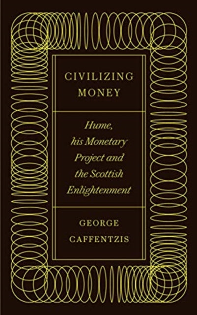 Civilizing Money - Hume, his Monetary Project, and the Scottish Enlightenment