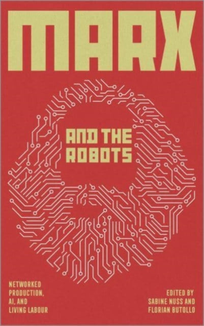 Marx and the Robots - Networked Production, AI and Human Labour