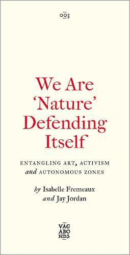We Are 'Nature' Defending Itself - Entangling Art, Activism and Autonomous Zones