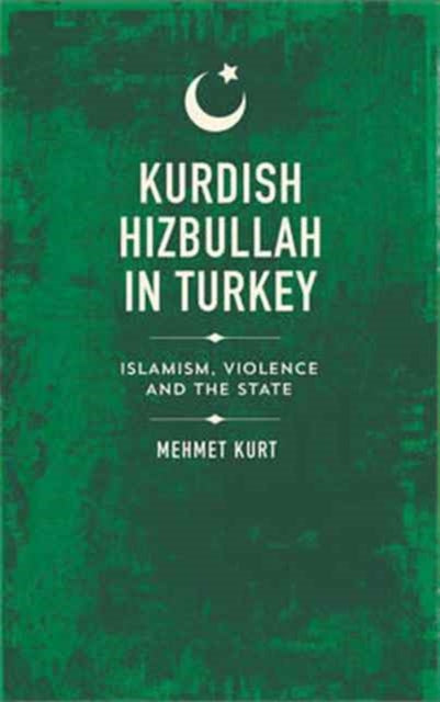 Kurdish Hizbullah in Turkey: Islamism, Violence and the State