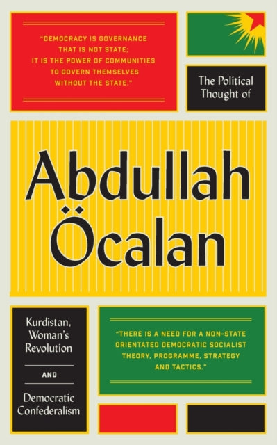 The Political Thought of Abdullah OEcalan: Kurdistan, Woman's Revolution and Democratic Confederalism