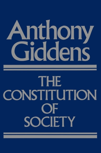 The Constitution of Society: Outline of the Theory of Structuration