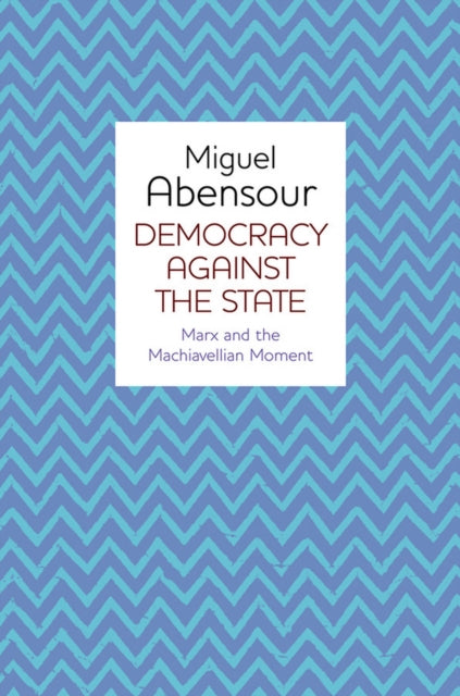 Democracy Against the State: Marx and the Machiavellian Movement
