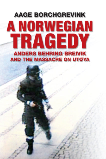 A Norwegian Tragedy: Anders Behring Breivik and the Massacre on Utoya