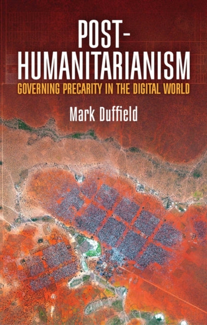 Post-Humanitarianism - Governing Precarity in the Digital World