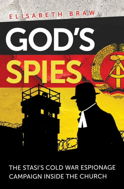 God's Spies - The Stasi's Cold War espionage campaign inside the Church