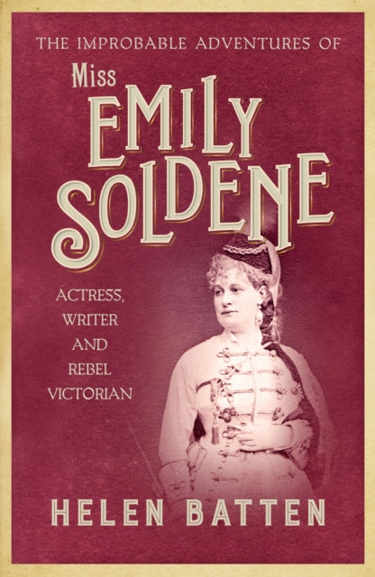 The Improbable Adventures of Miss Emily Soldene - Actress, Writer, and Rebel Victorian