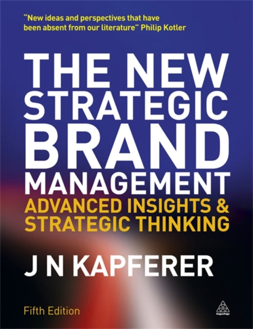 The New Strategic Brand Management: Advanced Insights and Strategic Thinking